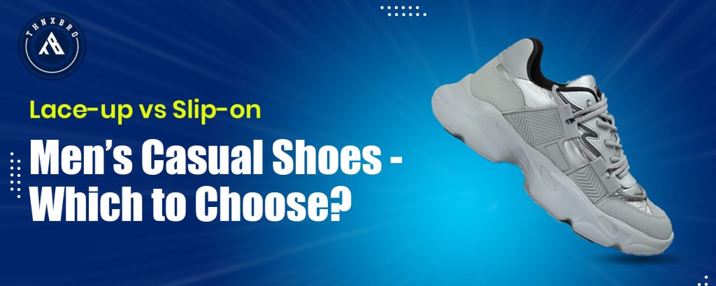 Know which one to choose among lace up and slip on mens casual shoes